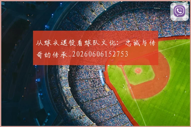从球衣退役看球队文化：忠诚与传奇的传承_20260606152753