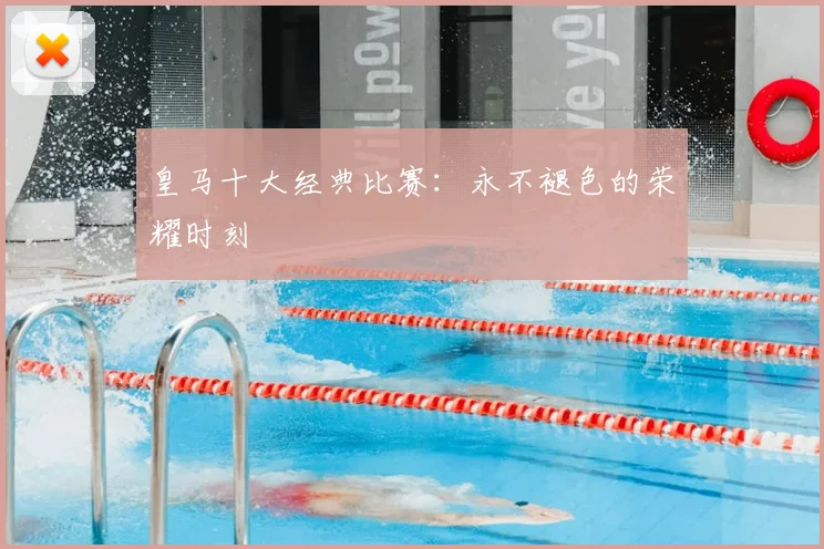 皇马十大经典比赛:永不褪色的荣耀时刻