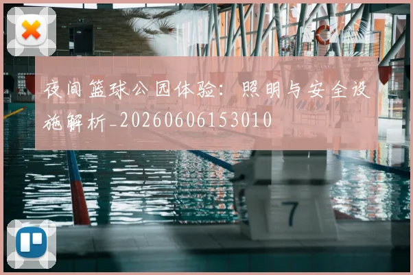 夜间篮球公园体验:照明与安全设施解析_20260606153010