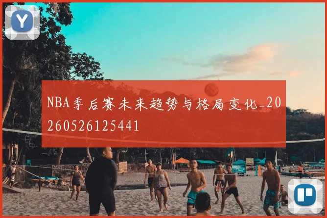 NBA季后赛未来趋势与格局变化_20260526125441