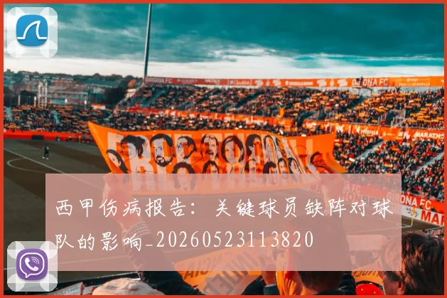西甲伤病报告:关键球员缺阵对球队的影响_20260523113820