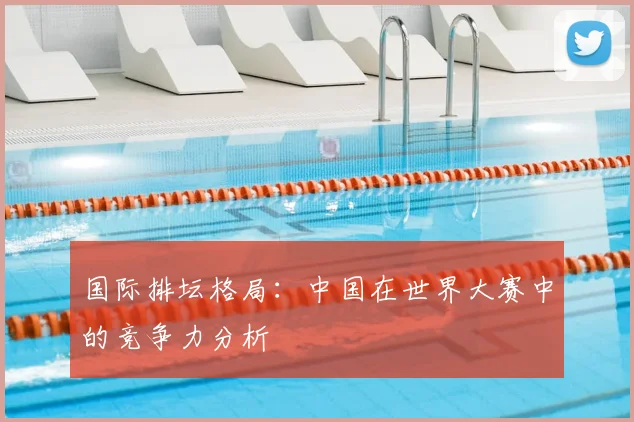 国际排坛格局：中国在世界大赛中的竞争力分析