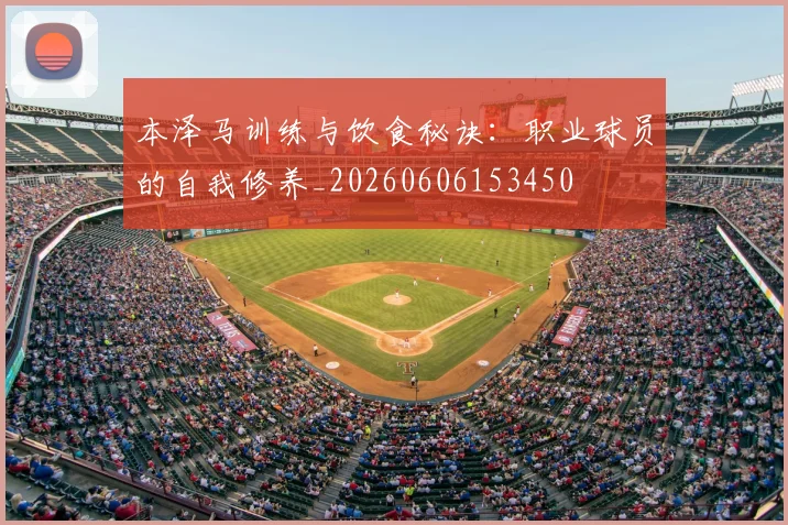 本泽马训练与饮食秘诀：职业球员的自我修养_20260606153450