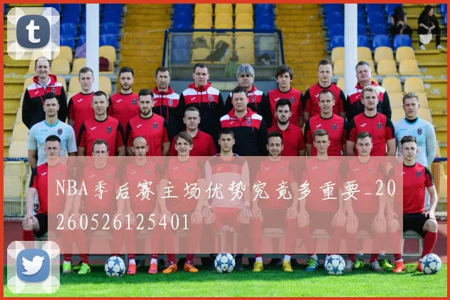 NBA季后赛主场优势究竟多重要_20260526125401