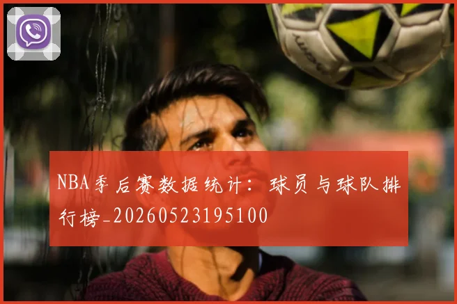 NBA季后赛数据统计:球员与球队排行榜_20260523195100